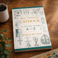 All Things Catholic: A Guide From A to Z