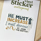 He Must Increase I Must Decrease Waterproof Sticker